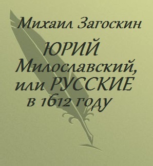 Михаил Загоскин "Юрий Милославский, или Русские в 1612 году"